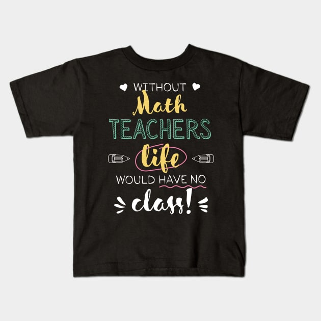 Without Math Teachers Gift Idea - Funny Quote - No Class Kids T-Shirt by BetterManufaktur
